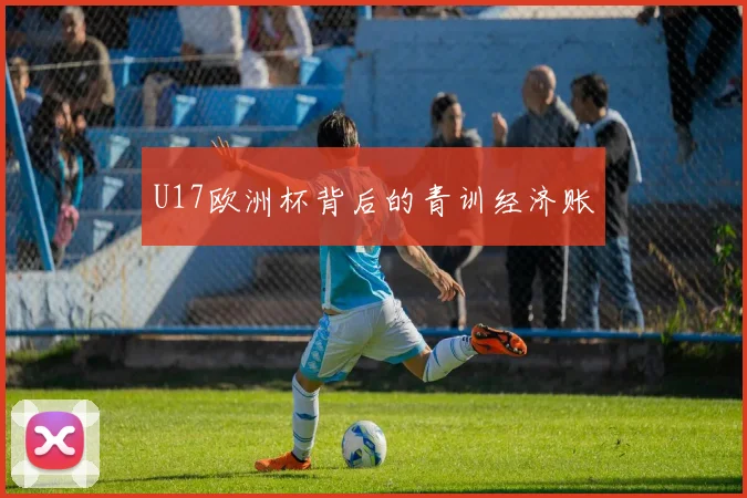 U17欧洲杯背后的青训经济账