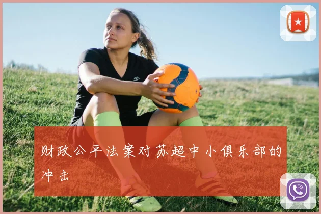 财政公平法案对苏超中小俱乐部的冲击