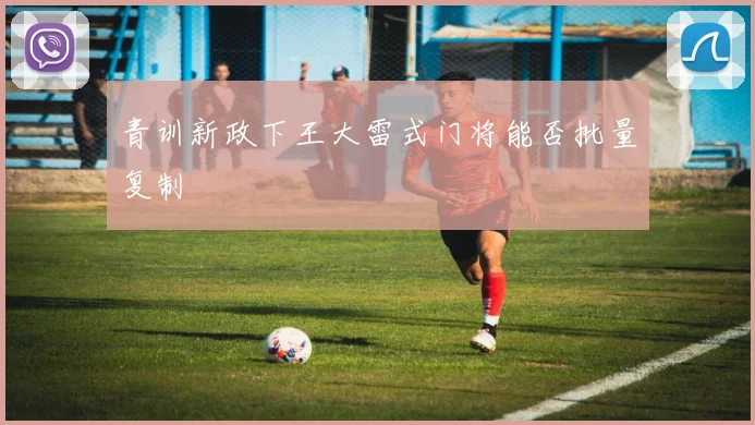 青训新政下王大雷式门将能否批量复制