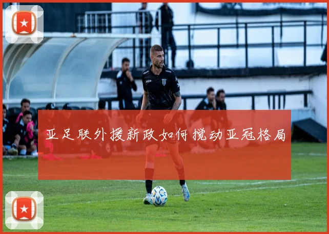 亚足联外援新政如何搅动亚冠格局